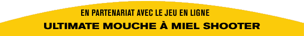 En partenariat avec le jeu en ligne : ULTIMATE MOUCHE &Agrave; MIEL SHOOTER