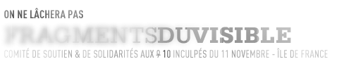 Fragments du visible - Comit&eacute; de soutien des  inculp&eacute;s du 11 Novembre -  &Icirc;le-de-France 